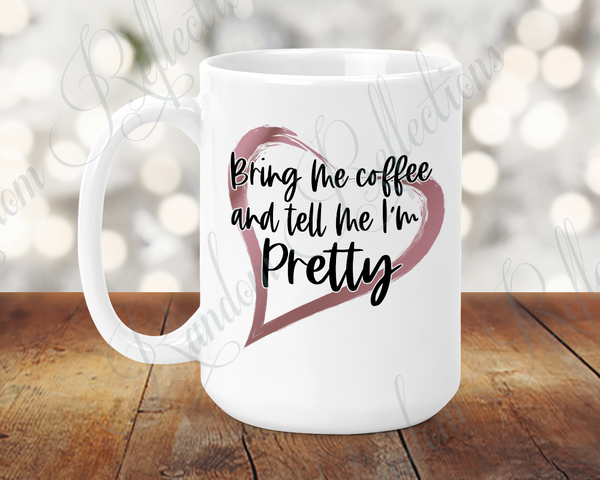 Bring Me Coffee and Tell Me I'm Pretty 15 Oz Mug