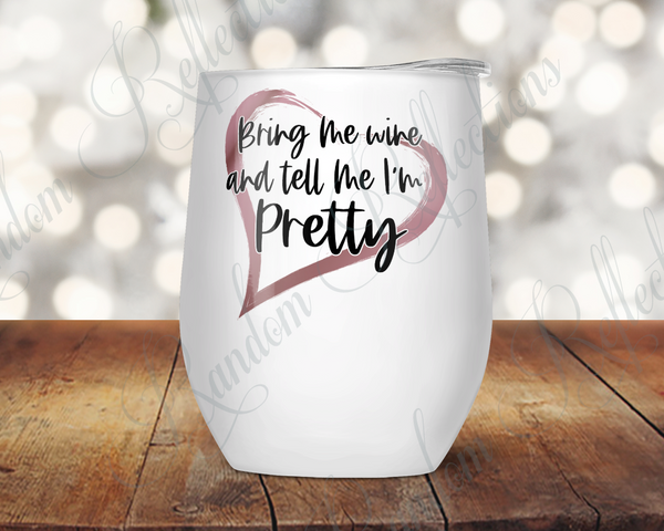Bring Me Wine and Tell Me I'm Pretty Wine Tumbler