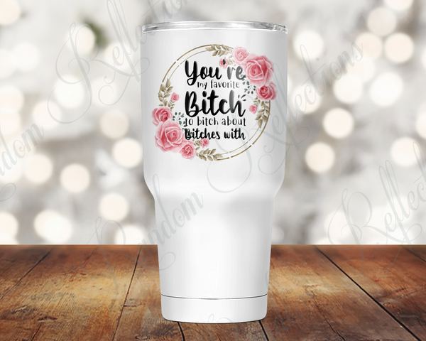 Favorite Bitch to Bitch About Bitches With 30 Oz Tumbler