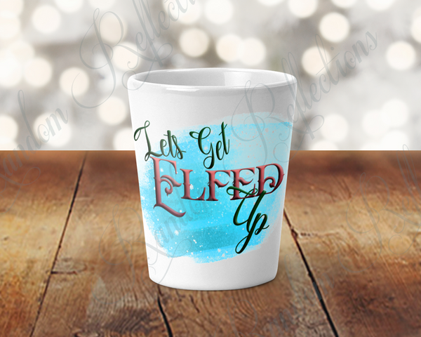 Let's Get Elfed Up Shot Glass