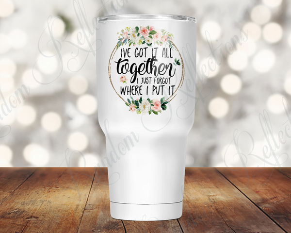 I've Got It All Together 30 Oz Tumbler